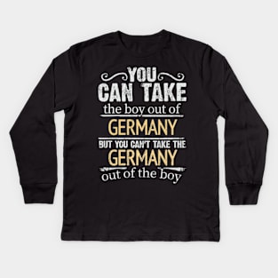 You Can Take The Boy Out Of Germany But You Cant Take The Germany Out Of The Boy - Gift for German With Roots From Germany Kids Long Sleeve T-Shirt